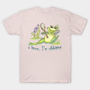 I Know, I'm Ribbiting T-Shirt